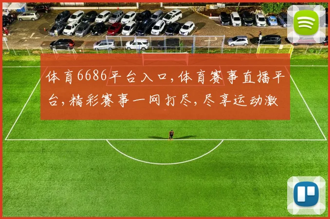 体育6686平台入口,体育赛事直播平台,精彩赛事一网打尽,尽享运动激情,快来体验